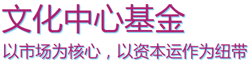 文化中心基金以市场为核心，以资本运作为纽带